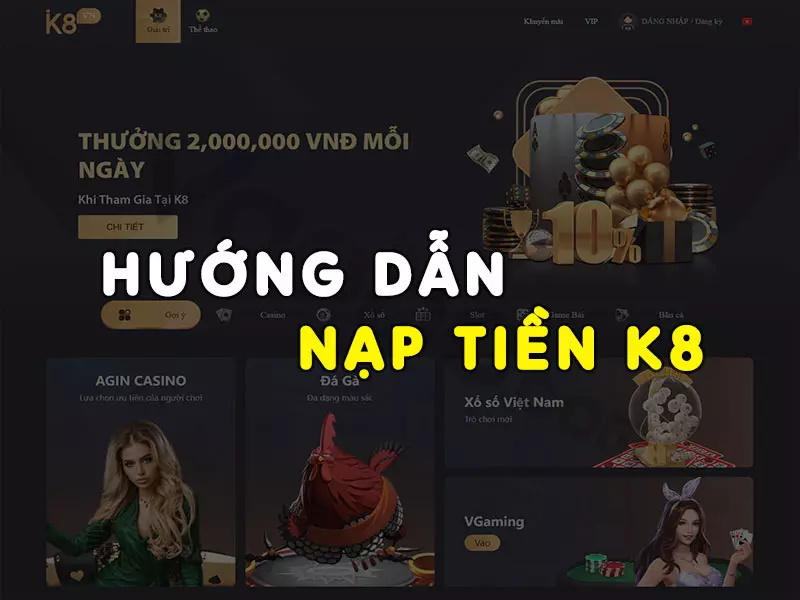 Nạp tiền k8bet - Nạp lớn thắng lớn 